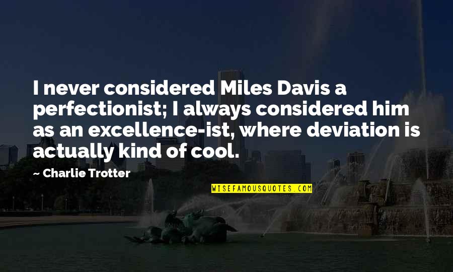 Cool As Quotes By Charlie Trotter: I never considered Miles Davis a perfectionist; I Cool As Quotes By Charlie Trotter: I never considered Miles Davis a perfectionist; I