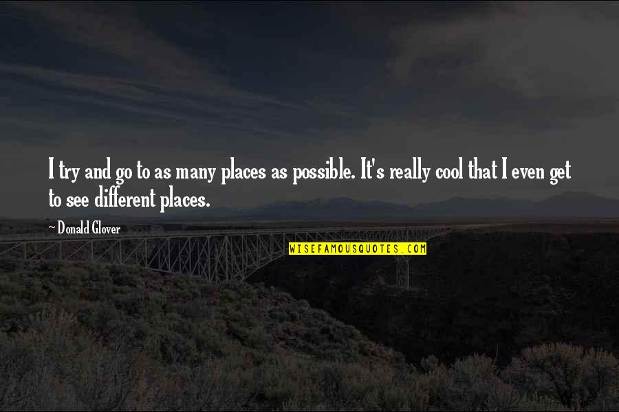 Cool As Quotes By Donald Glover: I try and go to as many places Cool As Quotes By Donald Glover: I try and go to as many places