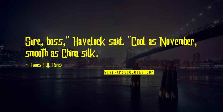 Cool As Quotes By James S.A. Corey: Sure, boss," Havelock said. "Cool as November, smooth