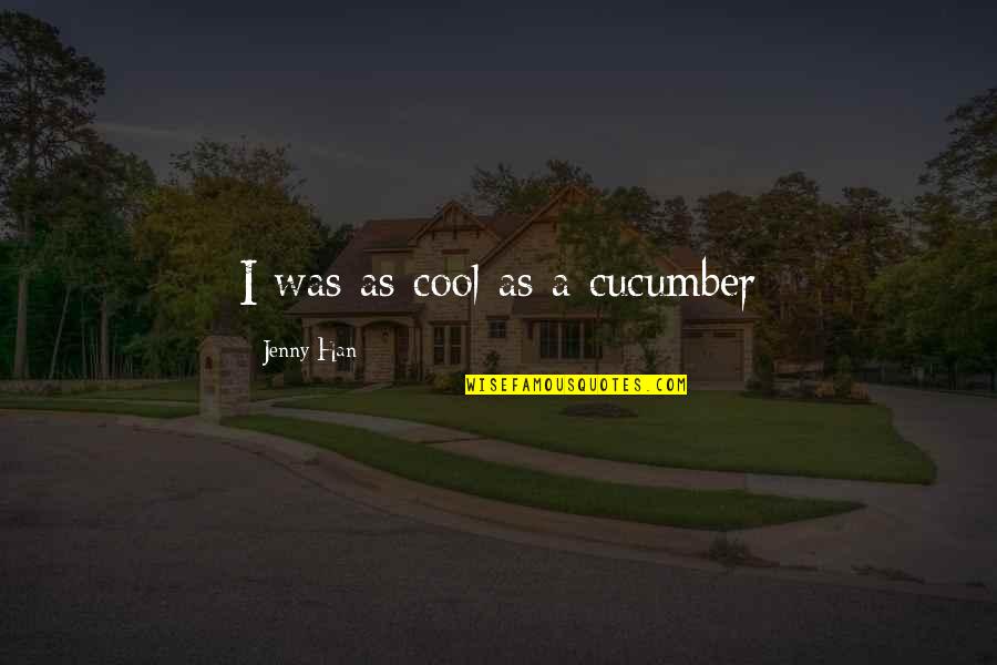 Cool As Quotes By Jenny Han: I was as cool as a cucumber