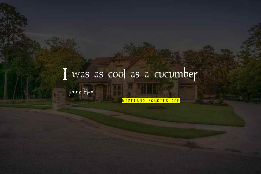 Cool As Quotes By Jenny Han: I was as cool as a cucumber Cool As Quotes By Jenny Han: I was as cool as a cucumber