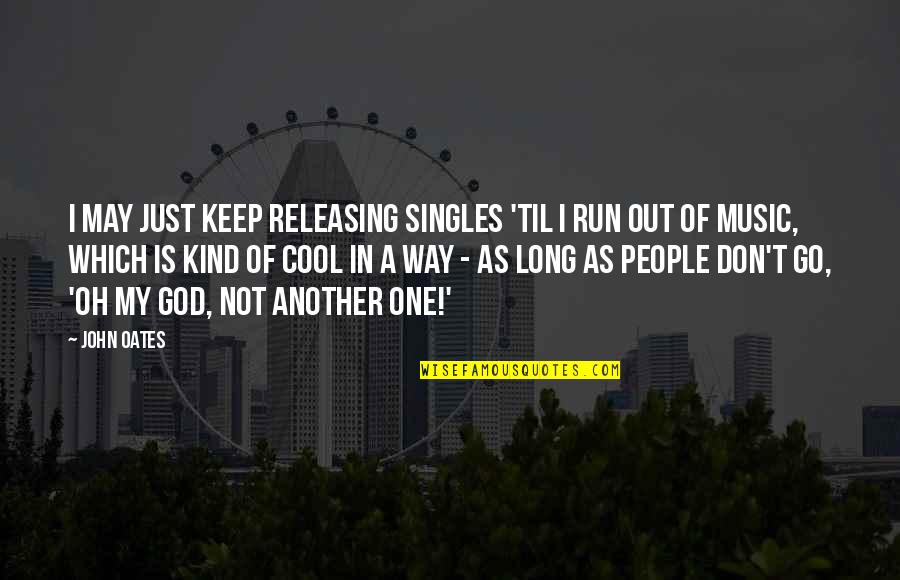 Cool As Quotes By John Oates: I may just keep releasing singles 'til I Cool As Quotes By John Oates: I may just keep releasing singles 'til I
