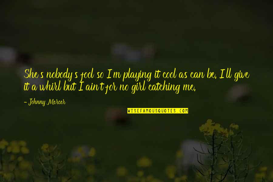 Cool As Quotes By Johnny Mercer: She's nobody's fool so I'm playing it cool Cool As Quotes By Johnny Mercer: She's nobody's fool so I'm playing it cool