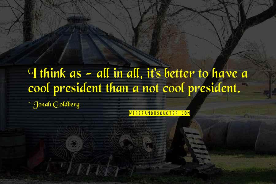 Cool As Quotes By Jonah Goldberg: I think as - all in all, it's Cool As Quotes By Jonah Goldberg: I think as - all in all, it's