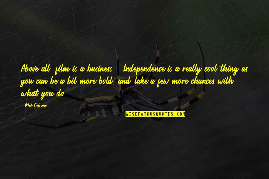 Cool As Quotes By Mel Gibson: Above all, film is a business ... Independence