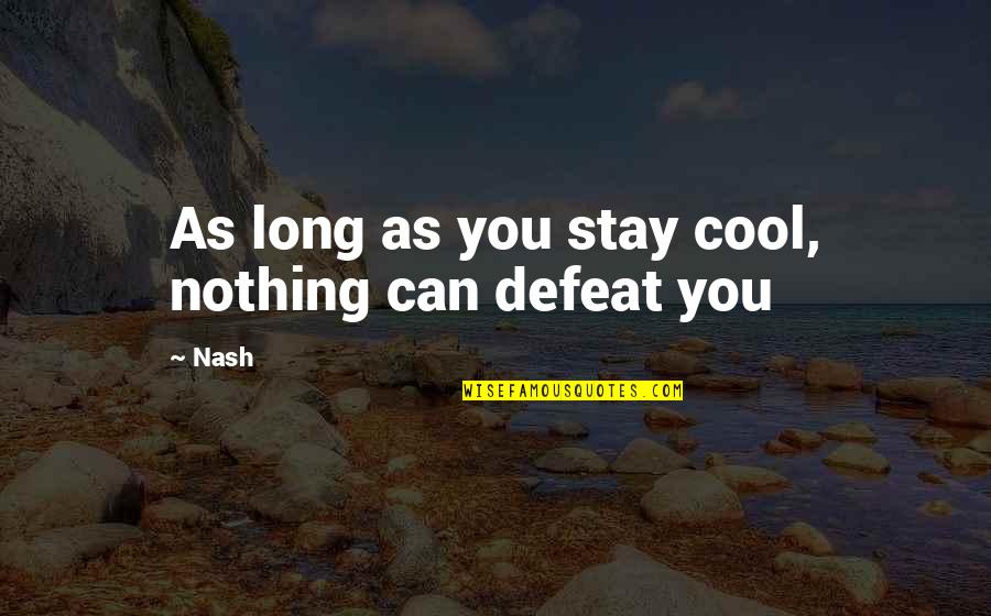 Cool As Quotes By Nash: As long as you stay cool, nothing can