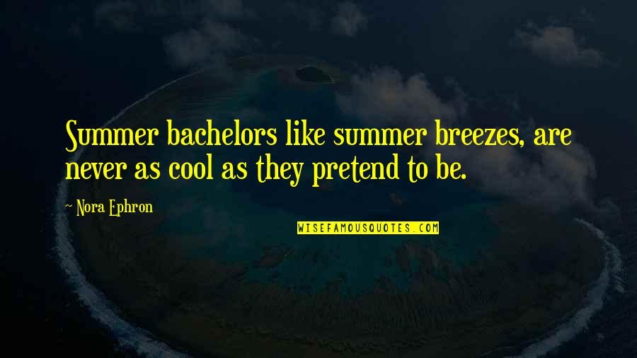 Cool As Quotes By Nora Ephron: Summer bachelors like summer breezes, are never as