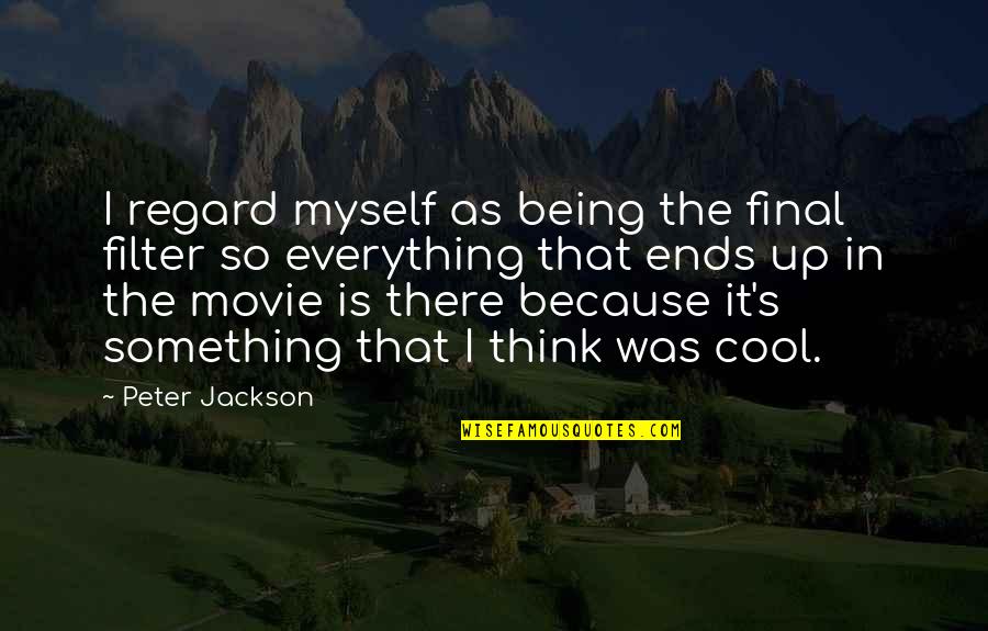 Cool As Quotes By Peter Jackson: I regard myself as being the final filter