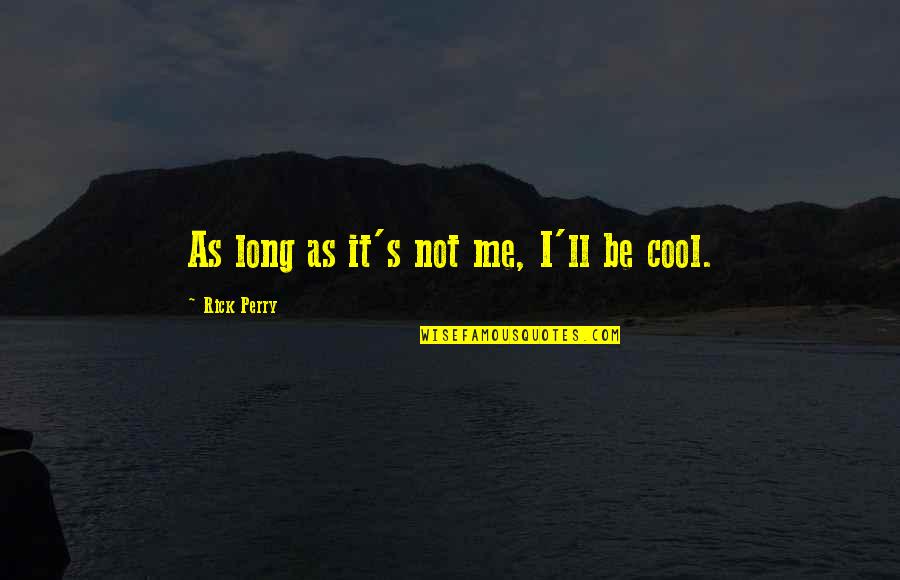 Cool As Quotes By Rick Perry: As long as it's not me, I'll be Cool As Quotes By Rick Perry: As long as it's not me, I'll be