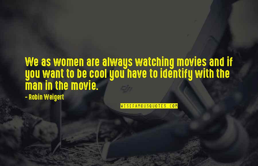 Cool As Quotes By Robin Weigert: We as women are always watching movies and