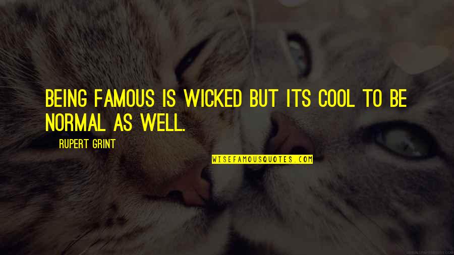 Cool As Quotes By Rupert Grint: Being famous is wicked but its cool to