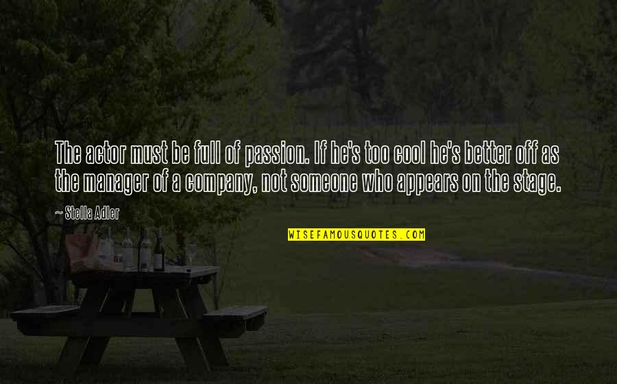 Cool As Quotes By Stella Adler: The actor must be full of passion. If Cool As Quotes By Stella Adler: The actor must be full of passion. If