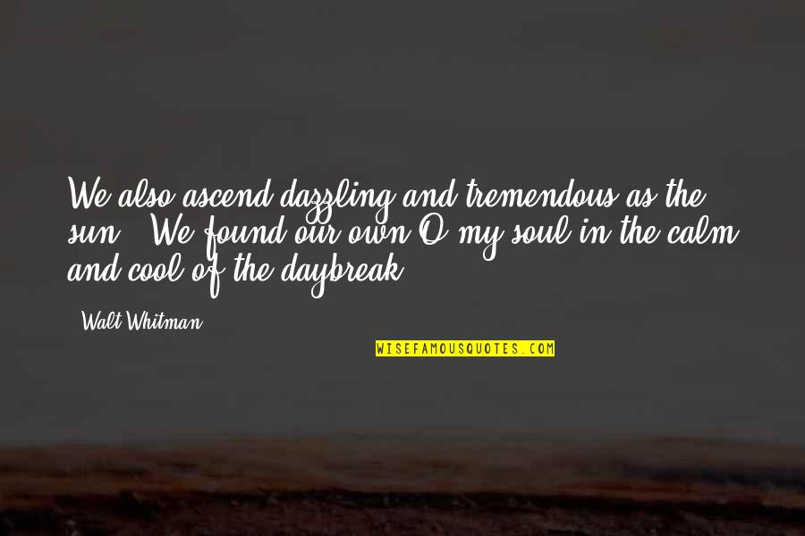Cool As Quotes By Walt Whitman: We also ascend dazzling and tremendous as the Cool As Quotes By Walt Whitman: We also ascend dazzling and tremendous as the