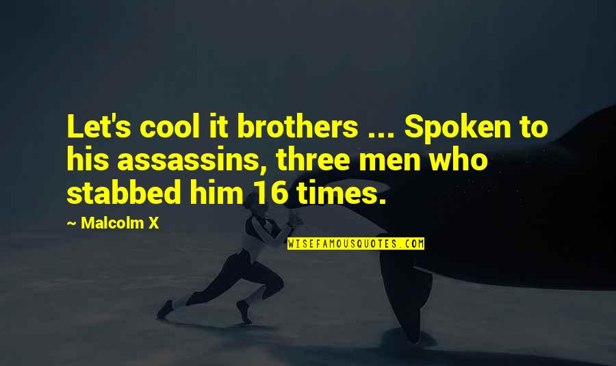 Cool Assassins Quotes By Malcolm X: Let's cool it brothers ... Spoken to his