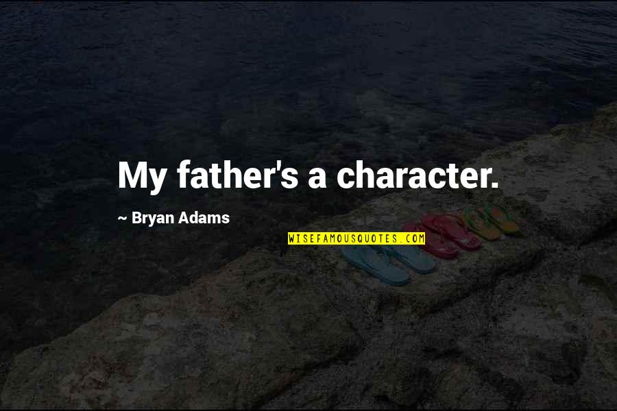 Cool Astronaut Quotes By Bryan Adams: My father's a character. Cool Astronaut Quotes By Bryan Adams: My father's a character.