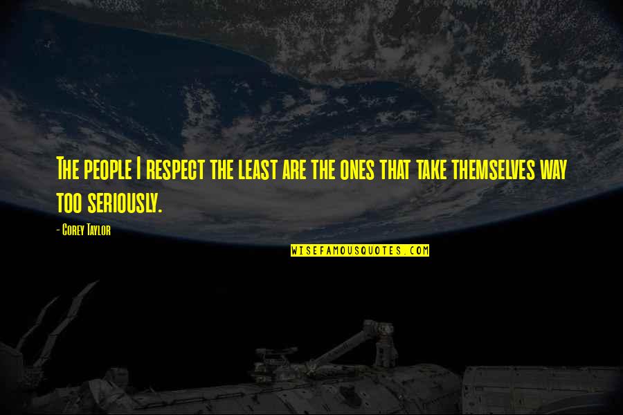 Cool Astronaut Quotes By Corey Taylor: The people I respect the least are the