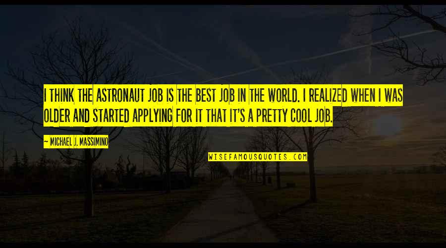 Cool Astronaut Quotes By Michael J. Massimino: I think the astronaut job is the best Cool Astronaut Quotes By Michael J. Massimino: I think the astronaut job is the best