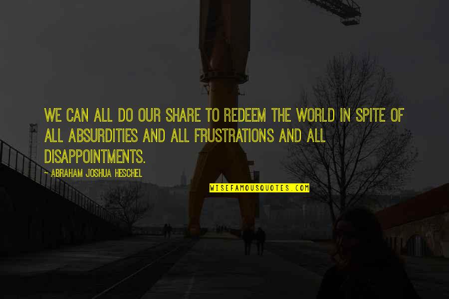 Cool Attitude In Love Quotes By Abraham Joshua Heschel: We can all do our share to redeem Cool Attitude In Love Quotes By Abraham Joshua Heschel: We can all do our share to redeem