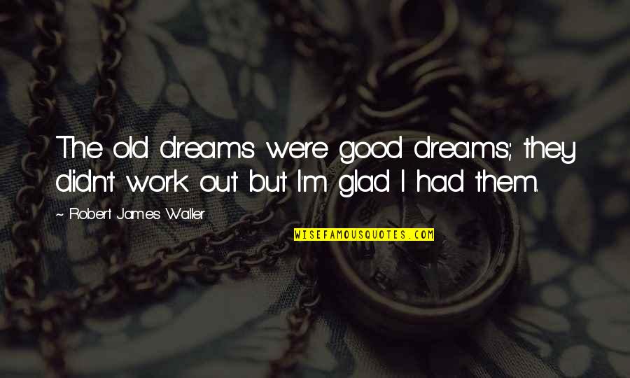 Cool Attitude In Love Quotes By Robert James Waller: The old dreams were good dreams; they didn't