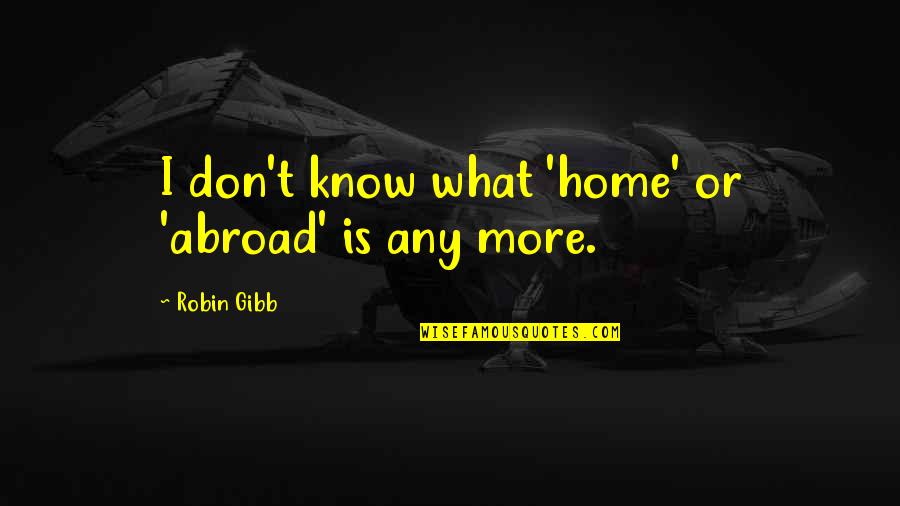 Cool Attitude In Love Quotes By Robin Gibb: I don't know what 'home' or 'abroad' is Cool Attitude In Love Quotes By Robin Gibb: I don't know what 'home' or 'abroad' is