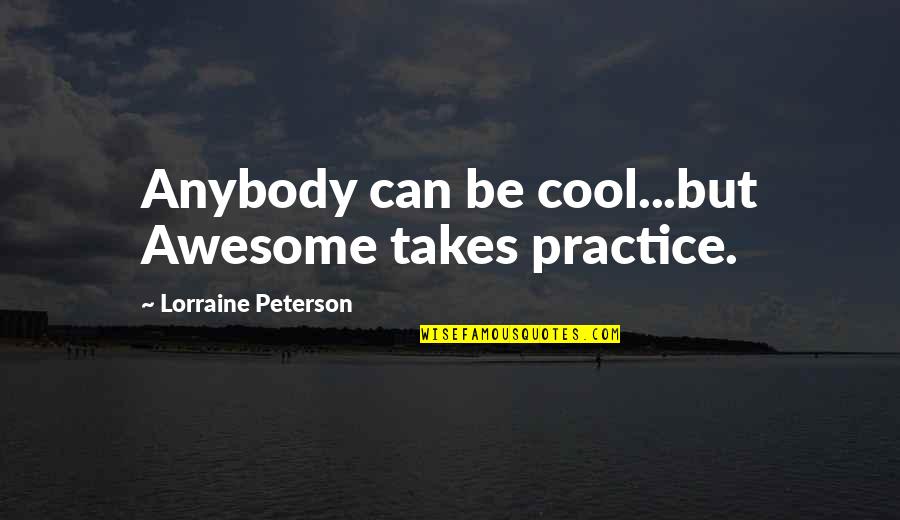 Cool Awesome Quotes By Lorraine Peterson: Anybody can be cool...but Awesome takes practice.