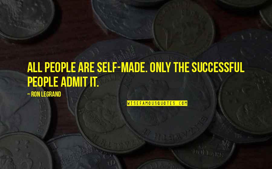 Cool Awesomeness Quotes By Ron LeGrand: All people are self-made. Only the successful people