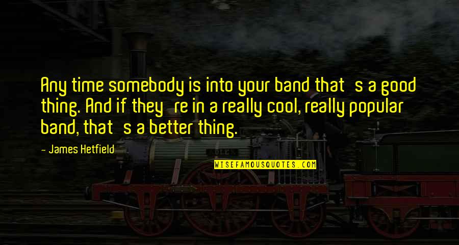 Cool Band Quotes By James Hetfield: Any time somebody is into your band that's