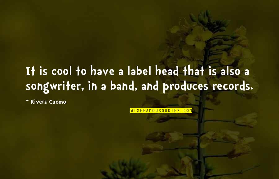 Cool Band Quotes By Rivers Cuomo: It is cool to have a label head