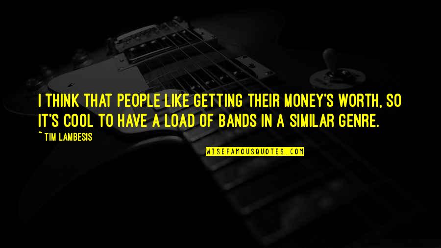 Cool Band Quotes By Tim Lambesis: I think that people like getting their money's