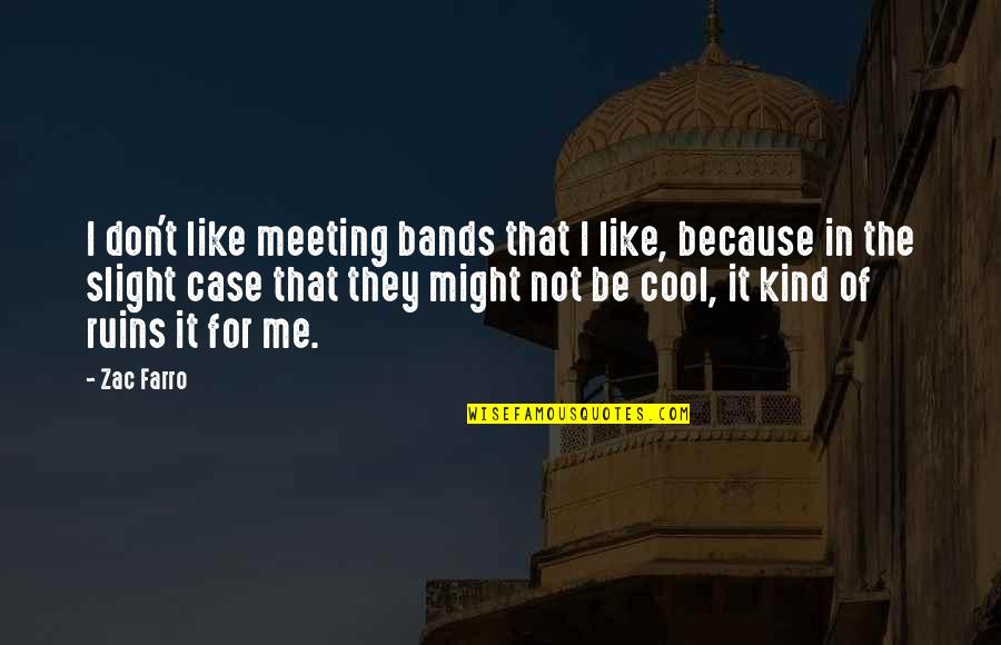 Cool Band Quotes By Zac Farro: I don't like meeting bands that I like,