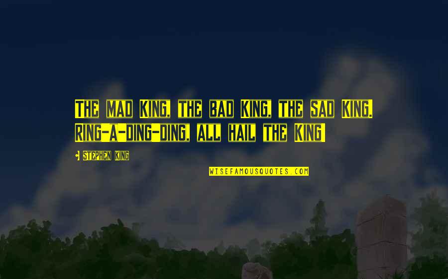 Cool Barefoot Quotes By Stephen King: The mad King, the bad King, the sad