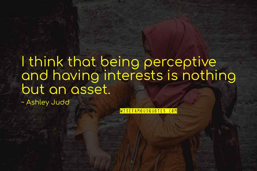 Cool Basketball T-shirt Quotes By Ashley Judd: I think that being perceptive and having interests
