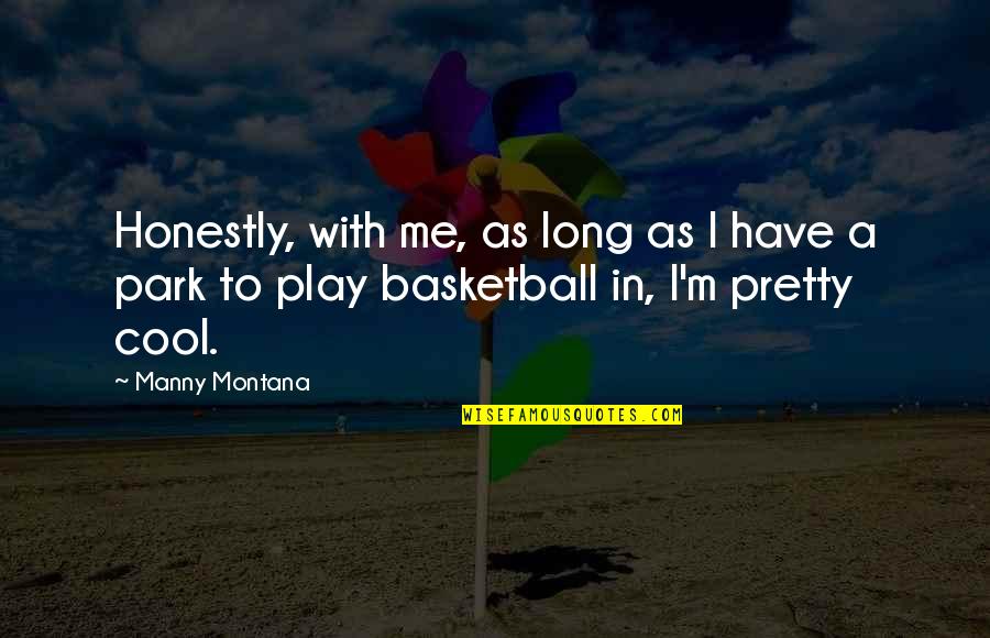 Cool Basketball T-shirt Quotes By Manny Montana: Honestly, with me, as long as I have