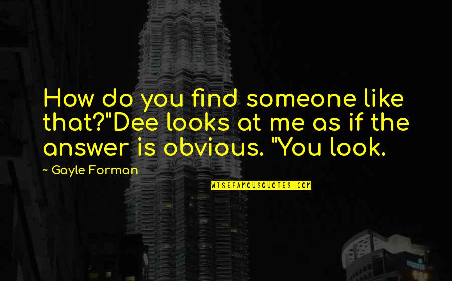 Cool Batman Quotes By Gayle Forman: How do you find someone like that?"Dee looks