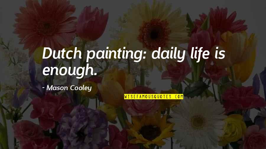 Cool Batman Quotes By Mason Cooley: Dutch painting: daily life is enough.