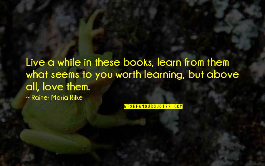 Cool Beans Movie Quotes By Rainer Maria Rilke: Live a while in these books, learn from