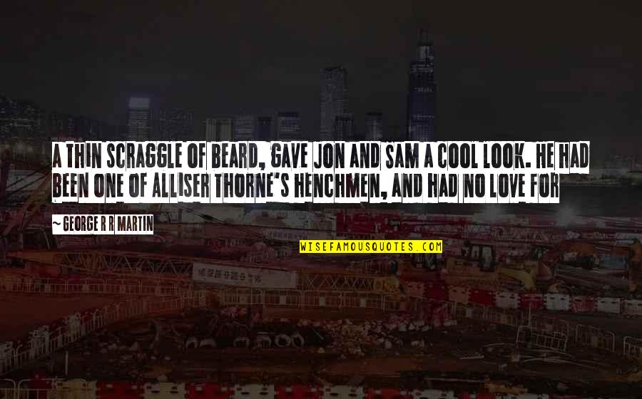 Cool Beard Quotes By George R R Martin: a thin scraggle of beard, gave Jon and Cool Beard Quotes By George R R Martin: a thin scraggle of beard, gave Jon and