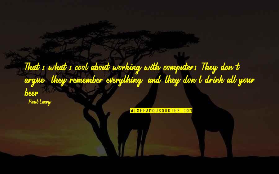 Cool Beer Quotes By Paul Leary: That's what's cool about working with computers. They