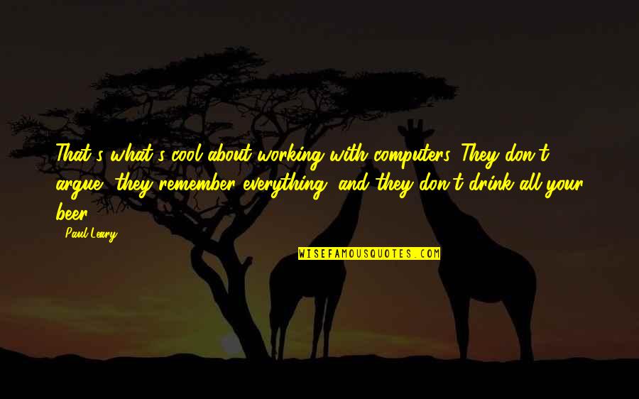 Cool Beer Quotes By Paul Leary: That's what's cool about working with computers. They Cool Beer Quotes By Paul Leary: That's what's cool about working with computers. They