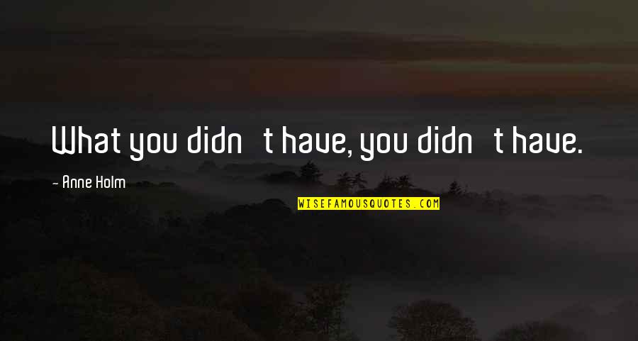 Cool Bengali Quotes By Anne Holm: What you didn't have, you didn't have. Cool Bengali Quotes By Anne Holm: What you didn't have, you didn't have.