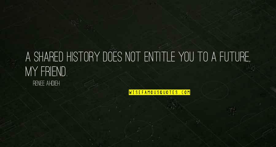 Cool Bible Verse To Quotes By Renee Ahdieh: A shared history does not entitle you to