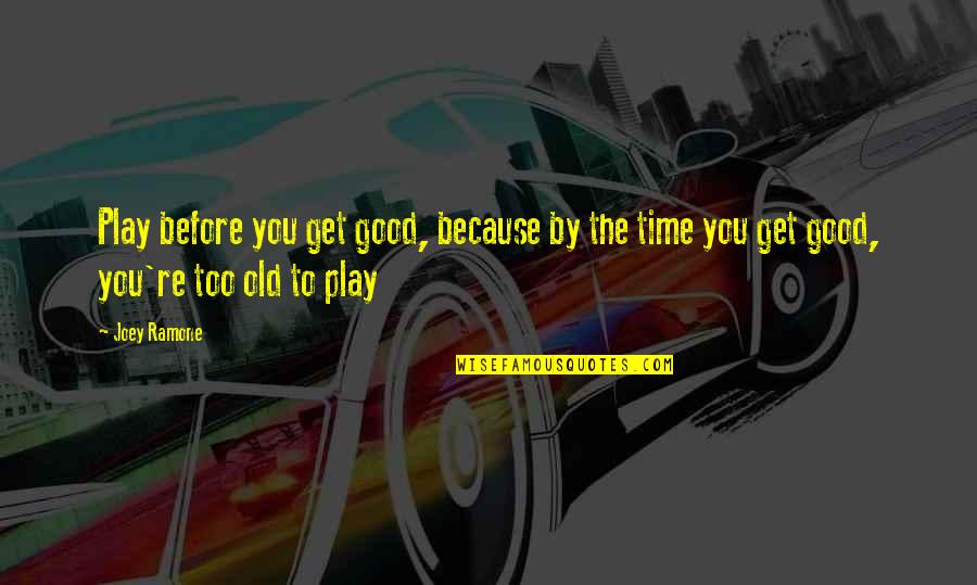 Cool Biker Chick Quotes By Joey Ramone: Play before you get good, because by the