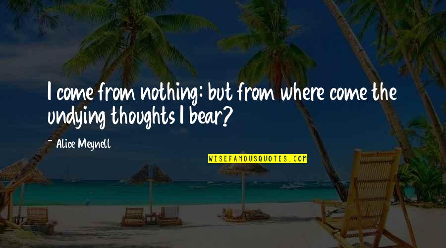Cool Billiard Quotes By Alice Meynell: I come from nothing: but from where come