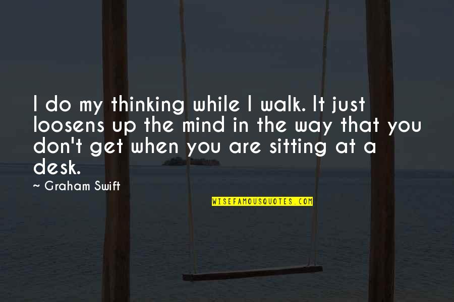 Cool Bio Quotes By Graham Swift: I do my thinking while I walk. It