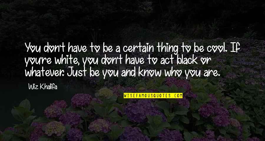 Cool Black And White Quotes By Wiz Khalifa: You don't have to be a certain thing Cool Black And White Quotes By Wiz Khalifa: You don't have to be a certain thing
