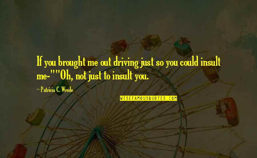 Cool Blue Quotes By Patricia C. Wrede: If you brought me out driving just so