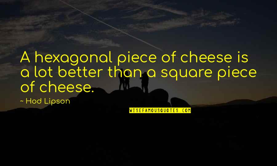 Cool Bohemian Quotes By Hod Lipson: A hexagonal piece of cheese is a lot