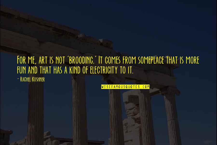 Cool Boyish Quotes By Rachel Kushner: For me, art is not 'brooding.' It comes Cool Boyish Quotes By Rachel Kushner: For me, art is not 'brooding.' It comes