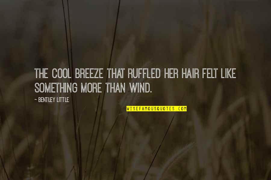 Cool Breeze Quotes By Bentley Little: The cool breeze that ruffled her hair felt