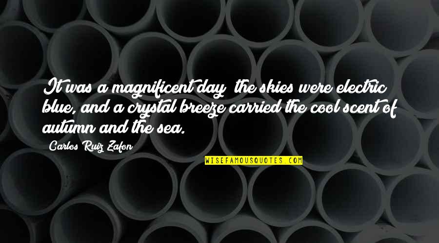 Cool Breeze Quotes By Carlos Ruiz Zafon: It was a magnificent day; the skies were
